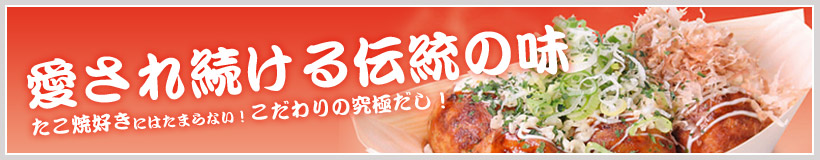 愛され続ける伝統の味　たこ焼好きにはたまらない！こだわりの究極だし！